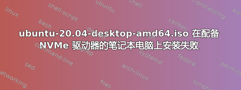 ubuntu-20.04-desktop-amd64.iso 在配备 NVMe 驱动器的笔记本电脑上安装失败