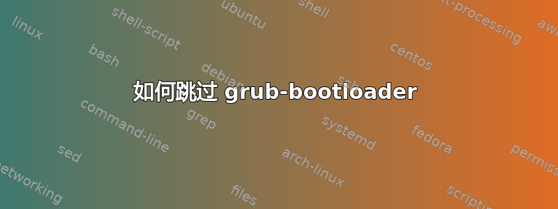 如何跳过 grub-bootloader