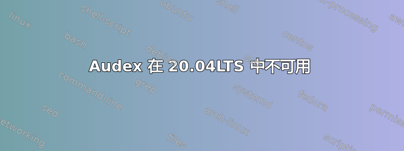 Audex 在 20.04LTS 中不可用