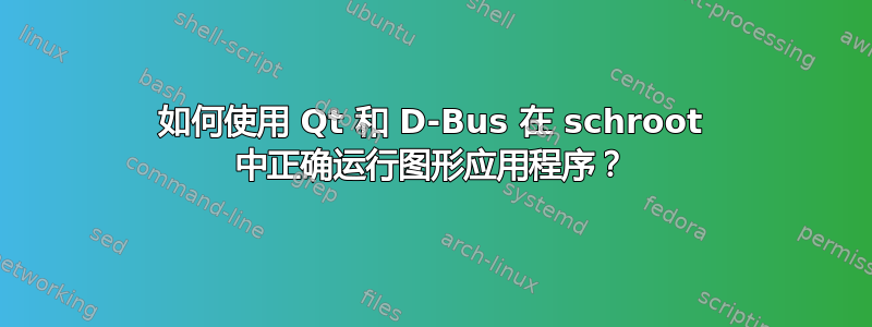 如何使用 Qt 和 D-Bus 在 schroot 中正确运行图形应用程序？