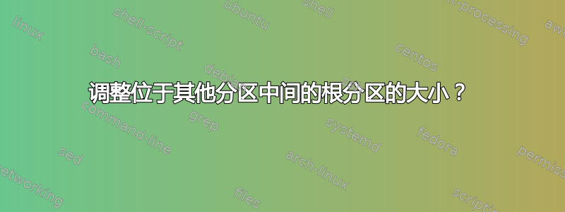 调整位于其他分区中间的根分区的大小？