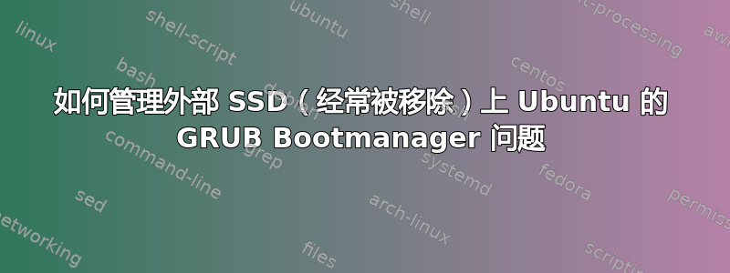 如何管理外部 SSD（经常被移除）上 Ubuntu 的 GRUB Bootmanager 问题