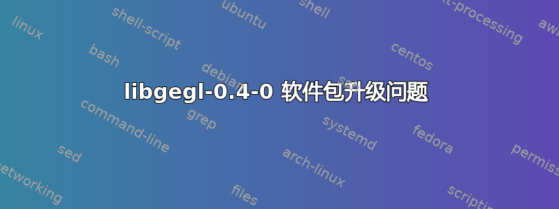 libgegl-0.4-0 软件包升级问题