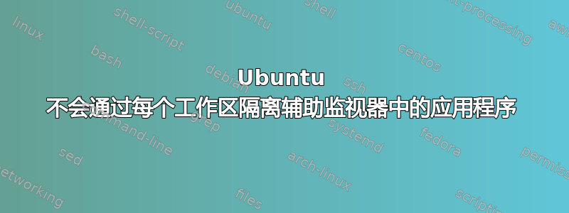 Ubuntu 不会通过每个工作区隔离辅助监视器中的应用程序