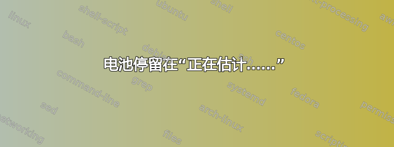 电池停留在“正在估计……”