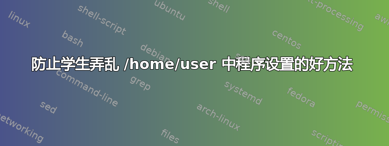 防止学生弄乱 /home/user 中程序设置的好方法