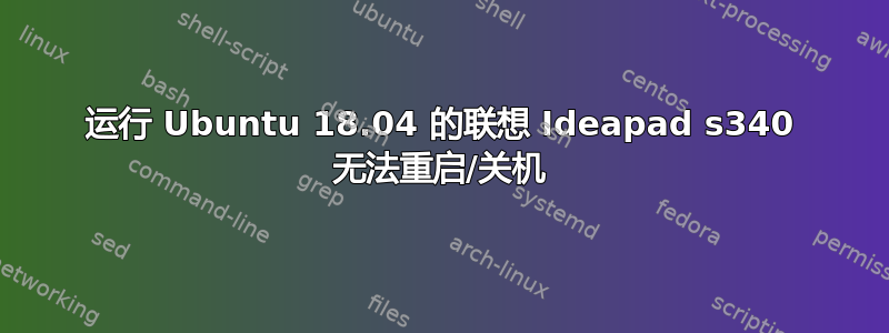 运行 Ubuntu 18.04 的联想 Ideapad s340 无法重启/关机