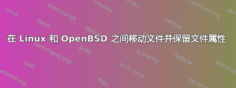 在 Linux 和 OpenBSD 之间移动文件并保留文件属性