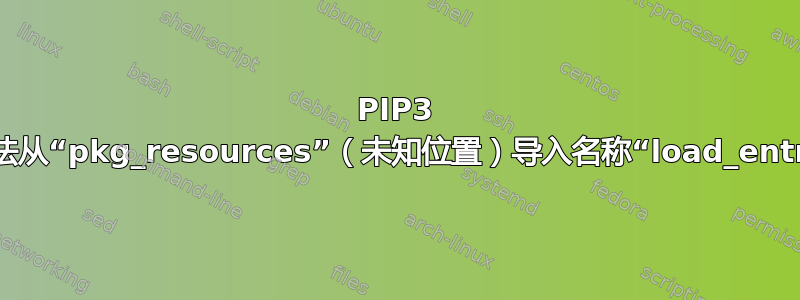 PIP3 导入错误无法从“pkg_resources”（未知位置）导入名称“load_entry_point”