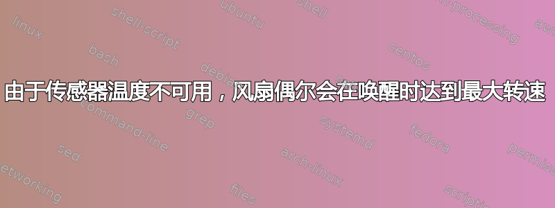 由于传感器温度不可用，风扇偶尔会在唤醒时达到最大转速