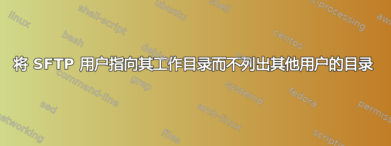 将 SFTP 用户指向其工作目录而不列出其他用户的目录