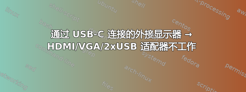 通过 USB-C 连接的外接显示器 → HDMI/VGA/2xUSB 适配器不工作