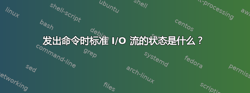 发出命令时标准 I/O 流的状态是什么？