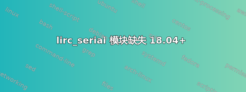 lirc_serial 模块缺失 18.04+