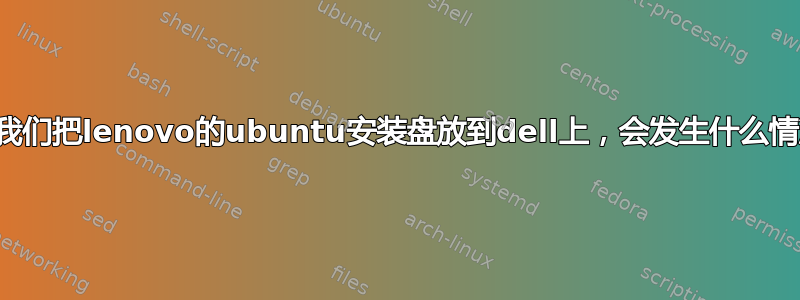 如果我们把lenovo的ubuntu安装盘放到dell上，会发生什么情况？