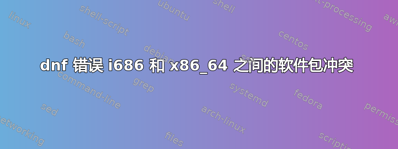 dnf 错误 i686 和 x86_64 之间的软件包冲突