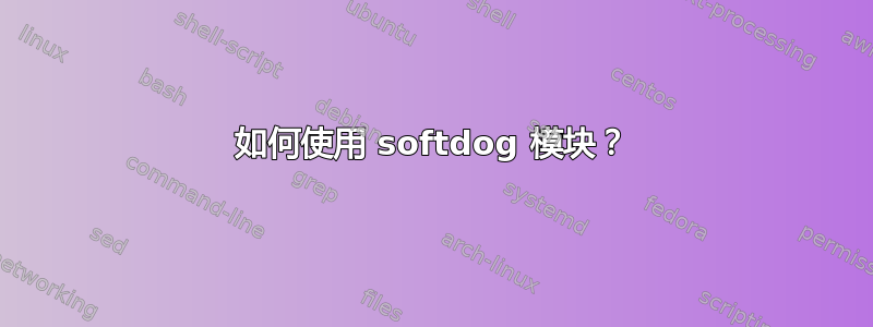 如何使用 softdog 模块？