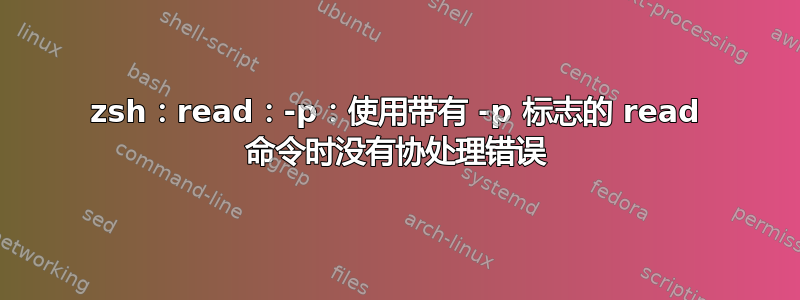 zsh：read：-p：使用带有 -p 标志的 read 命令时没有协处理错误