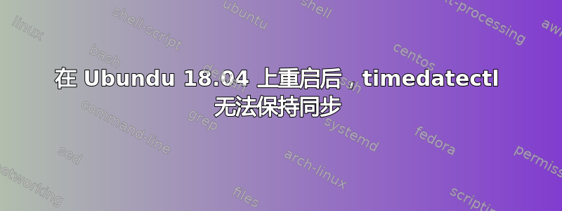 在 Ubundu 18.04 上重启后，timedatectl 无法保持同步