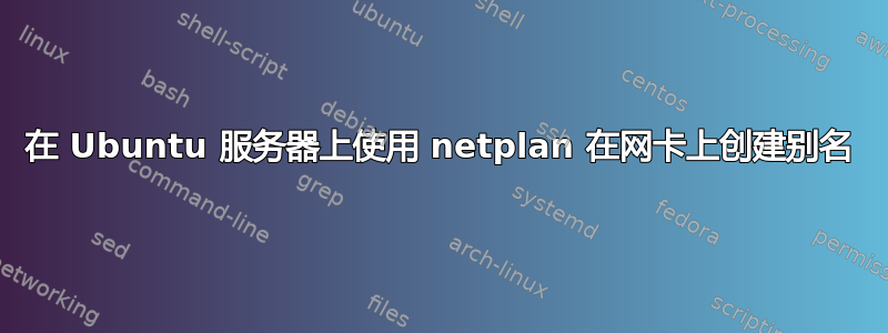 在 Ubuntu 服务器上使用 netplan 在网卡上创建别名