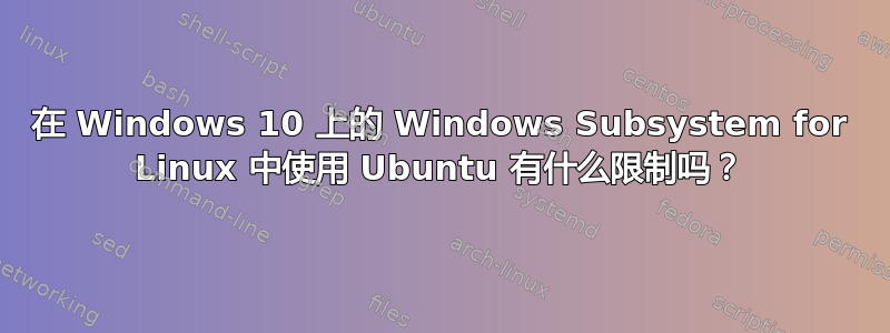 在 Windows 10 上的 Windows Subsystem for Linux 中使用 Ubuntu 有什么限制吗？