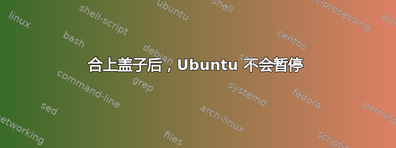 合上盖子后，Ubuntu 不会暂停