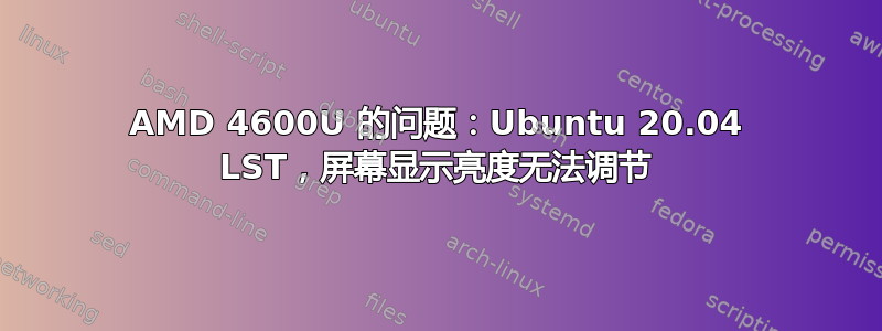 AMD 4600U 的问题：Ubuntu 20.04 LST，屏幕显示亮度无法调节