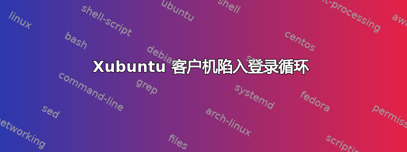 Xubuntu 客户机陷入登录循环