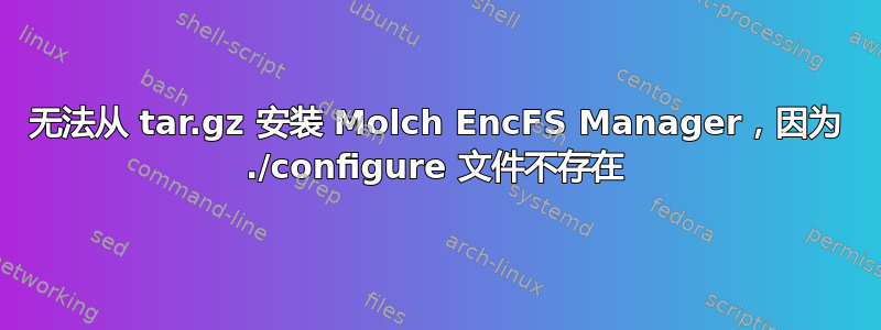 无法从 tar.gz 安装 Molch EncFS Manager，因为 ./configure 文件不存在