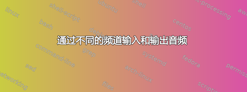 通过不同的频道输入和输出音频