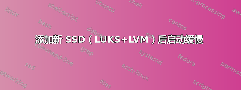 添加新 SSD（LUKS+LVM）后启动缓慢