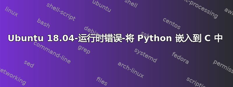 Ubuntu 18.04-运行时错误-将 Python 嵌入到 C 中