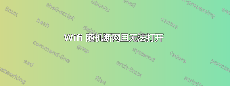 Wifi 随机断网且无法打开