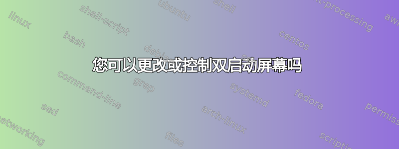 您可以更改或控制双启动屏幕吗