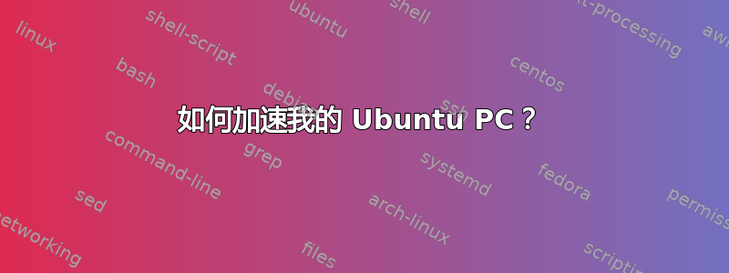 如何加速我的 Ubuntu PC？