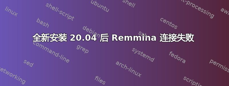 全新安装 20.04 后 Remmina 连接失败