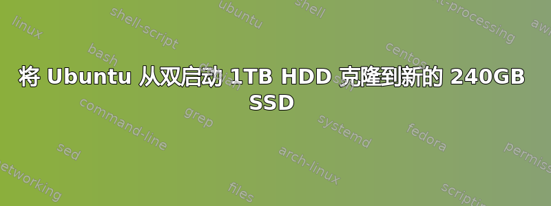 将 Ubuntu 从双启动 1TB HDD 克隆到新的 240GB SSD