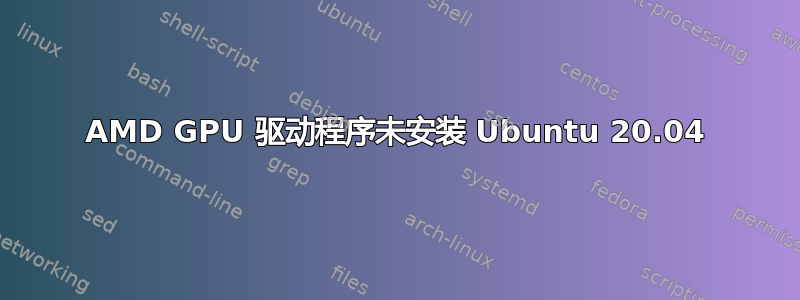 AMD GPU 驱动程序未安装 Ubuntu 20.04