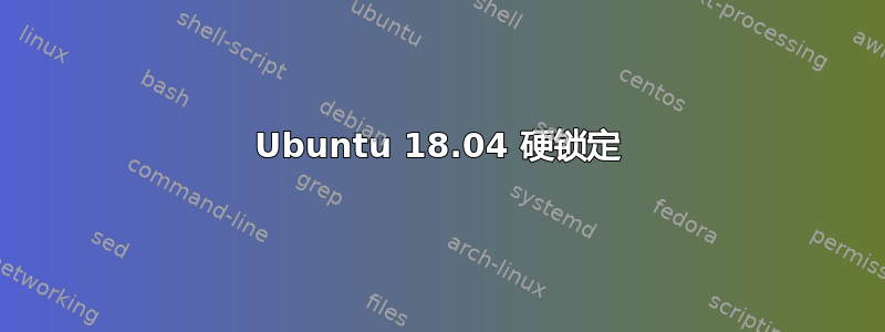 Ubuntu 18.04 硬锁定