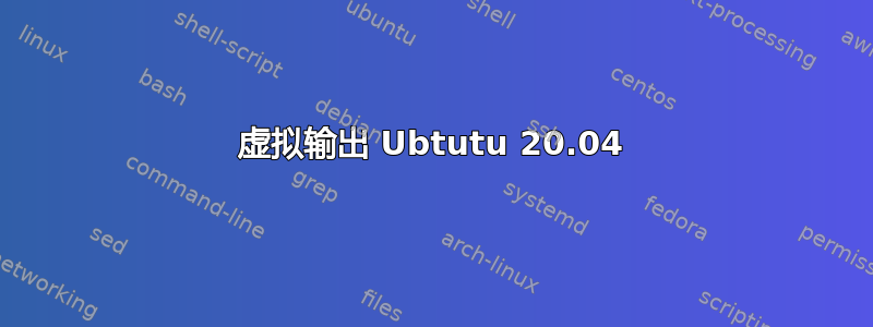 虚拟输出 Ubtutu 20.04