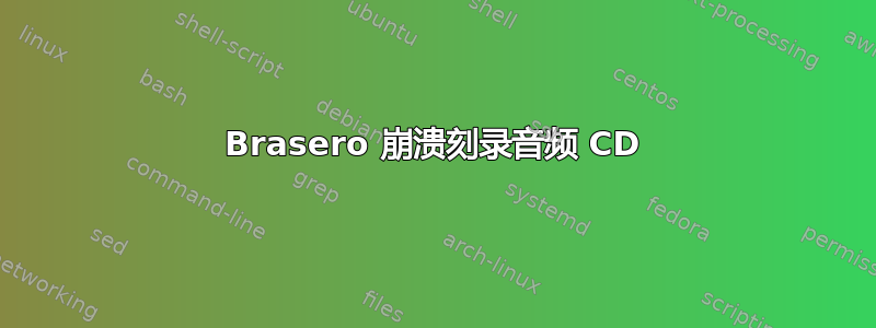 Brasero 崩溃刻录音频 CD