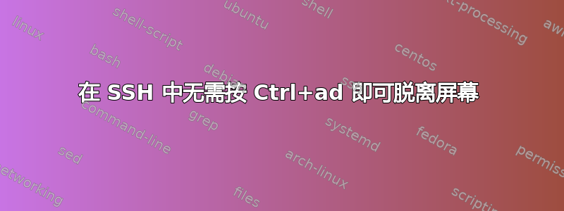 在 SSH 中无需按 Ctrl+ad 即可脱离屏幕