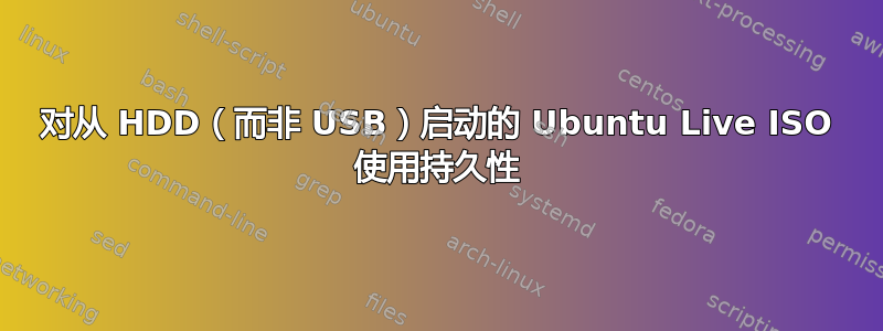 对从 HDD（而非 USB）启动的 Ubuntu Live ISO 使用持久性