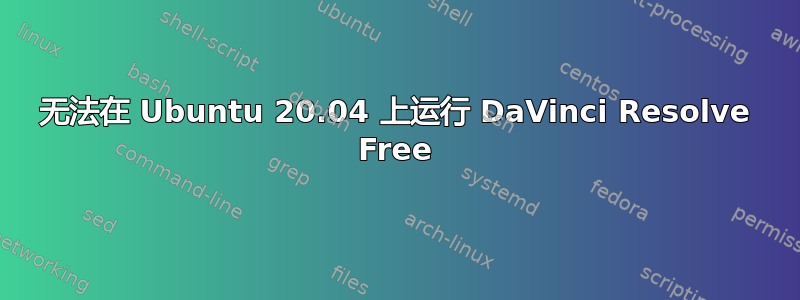 无法在 Ubuntu 20.04 上运行 DaVinci Resolve Free