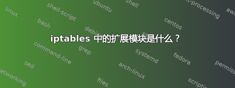 iptables 中的扩展模块是什么？