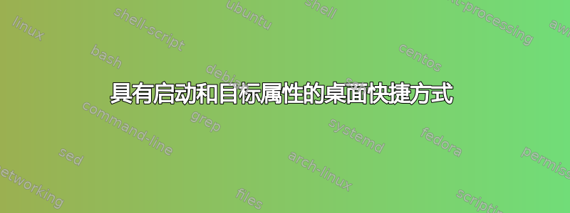 具有启动和目标属性的桌面快捷方式