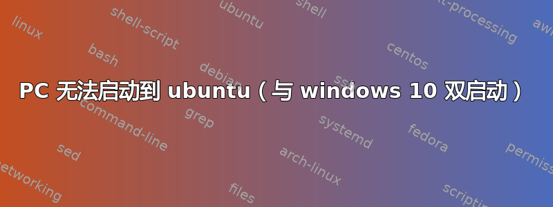 PC 无法启动到 ubuntu（与 windows 10 双启动）