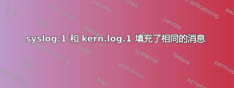 syslog.1 和 kern.log.1 填充了相同的消息