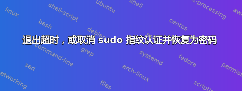 退出超时，或取消 sudo 指纹认证并恢复为密码