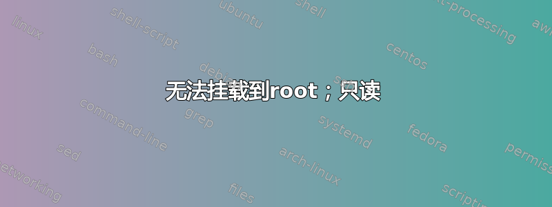 无法挂载到root；只读